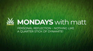 grass background with text that says “Mondays with Matt - personal reflection - nothing like a quarter stick of dynamite!”