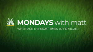 grass background with text that says “Mondays with Matt - when are the right times to fertilize?”