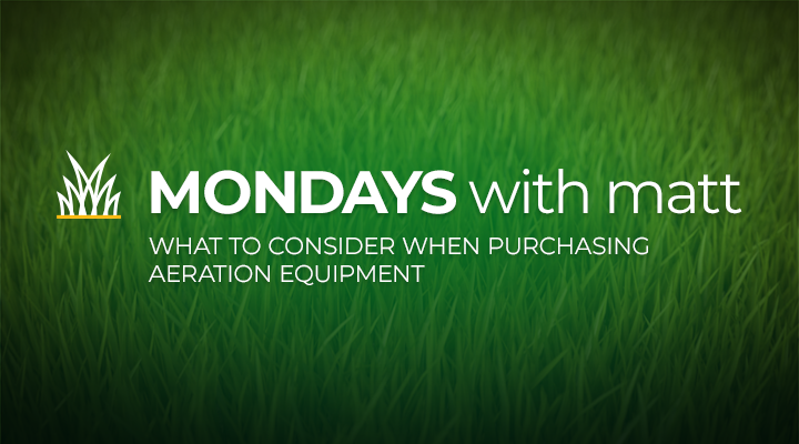 grass background with text that says “Mondays with Matt - what to consider when purchasing aeration equipment”