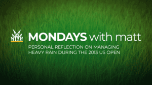 grass background with text that says “Mondays with Matt - personal reflection on managing heavy rain during the 2013 US Open”